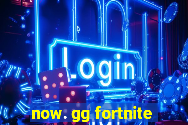 now. gg fortnite